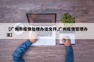 【广州市疫情处理办法文件,广州疫情管理办法】