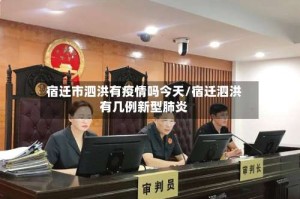 宿迁市泗洪有疫情吗今天/宿迁泗洪有几例新型肺炎