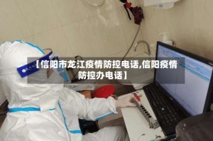 【信阳市龙江疫情防控电话,信阳疫情防控办电话】