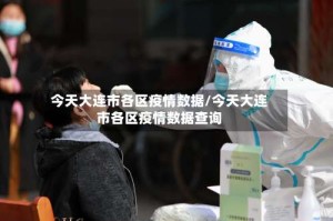 今天大连市各区疫情数据/今天大连市各区疫情数据查询