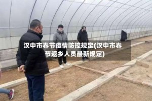 汉中市春节疫情防控规定(汉中市春节返乡人员最新规定)