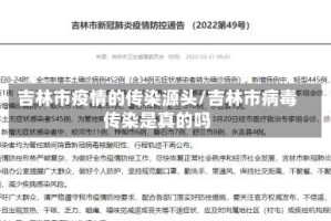 吉林市疫情的传染源头/吉林市病毒传染是真的吗