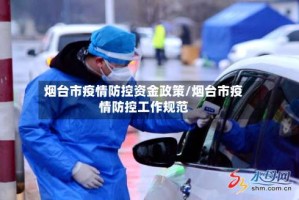烟台市疫情防控资金政策/烟台市疫情防控工作规范