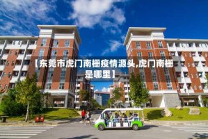 【东莞市虎门南栅疫情源头,虎门南栅是哪里】