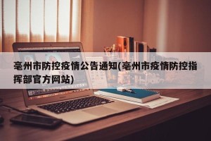 毫州市防控疫情公告通知(亳州市疫情防控指挥部官方网站)