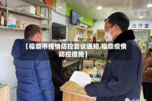 【福鼎市疫情防控会议通知,福鼎疫情防控措施】