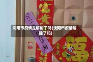 沈阳市疫情是解封了吗(沈阳市疫情解除了吗)