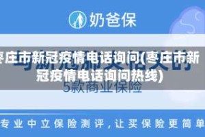 枣庄市新冠疫情电话询问(枣庄市新冠疫情电话询问热线)