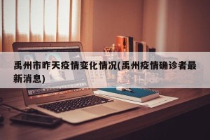 禹州市昨天疫情变化情况(禹州疫情确诊者最新消息)