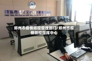 郑州市疫情防控管理部门/郑州市疫情防控指挥中心