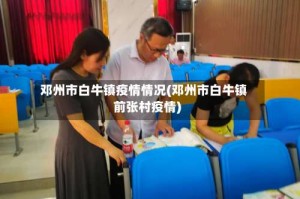 邓州市白牛镇疫情情况(邓州市白牛镇前张村疫情)