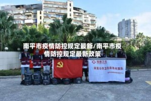 南平市疫情防控规定最新/南平市疫情防控规定最新政策