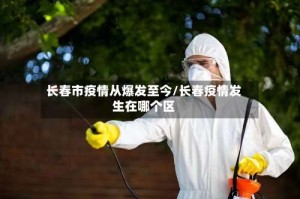 长春市疫情从爆发至今/长春疫情发生在哪个区