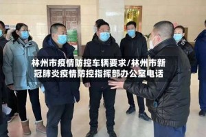 林州市疫情防控车辆要求/林州市新冠肺炎疫情防控指挥部办公室电话