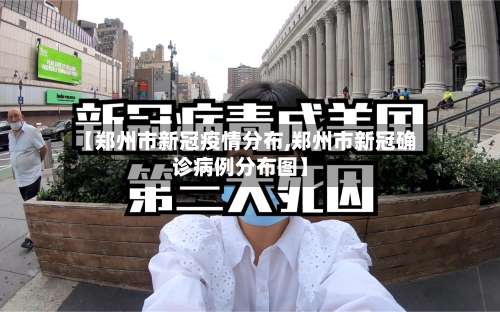 【郑州市新冠疫情分布,郑州市新冠确诊病例分布图】-第1张图片