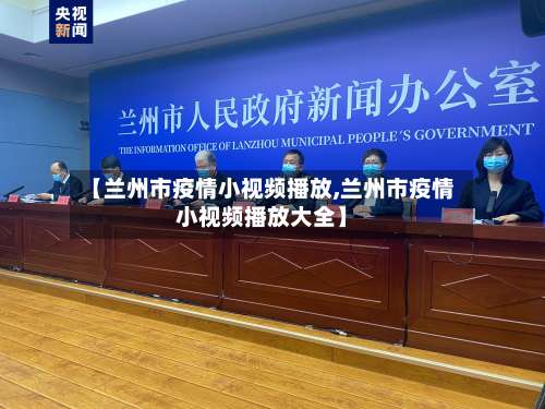 【兰州市疫情小视频播放,兰州市疫情小视频播放大全】-第1张图片