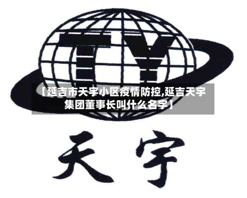 【延吉市天宇小区疫情防控,延吉天宇集团董事长叫什么名字】-第1张图片