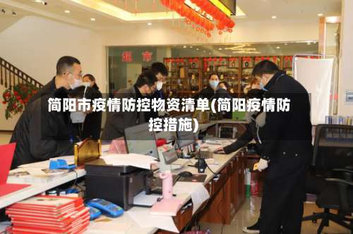 简阳市疫情防控物资清单(简阳疫情防控措施)-第2张图片