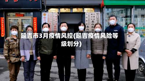 延吉市3月疫情风控(延吉疫情风险等级划分)-第3张图片