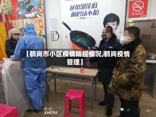 【鹤岗市小区疫情防控情况,鹤岗疫情管理】-第2张图片