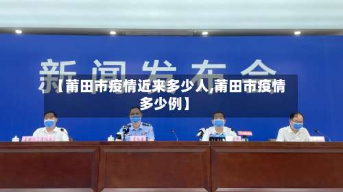【莆田市疫情近来多少人,莆田市疫情多少例】-第1张图片