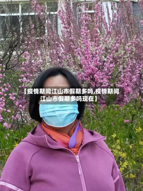 【疫情期间江山市假期多吗,疫情期间江山市假期多吗现在】-第1张图片