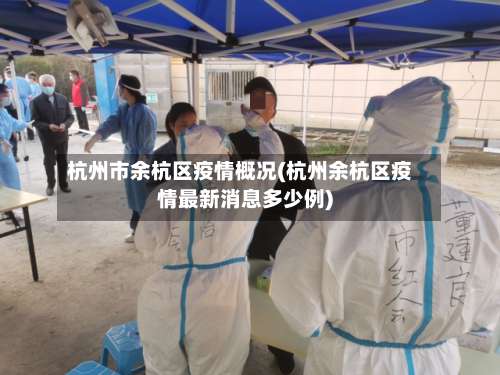 杭州市余杭区疫情概况(杭州余杭区疫情最新消息多少例)-第1张图片