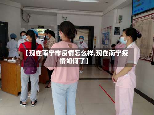 【现在南宁市疫情怎么样,现在南宁疫情如何了】-第3张图片