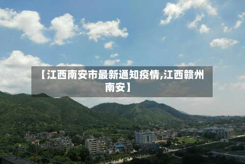 【江西南安市最新通知疫情,江西赣州南安】-第3张图片