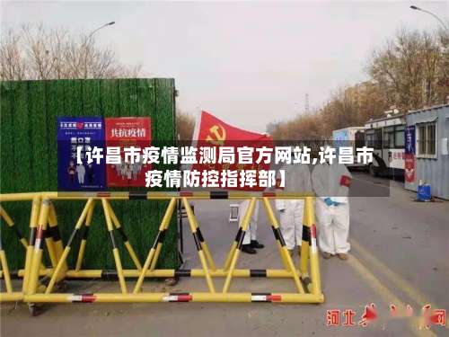 【许昌市疫情监测局官方网站,许昌市疫情防控指挥部】-第3张图片