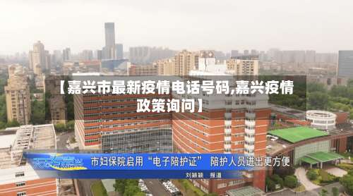 【嘉兴市最新疫情电话号码,嘉兴疫情政策询问】-第2张图片