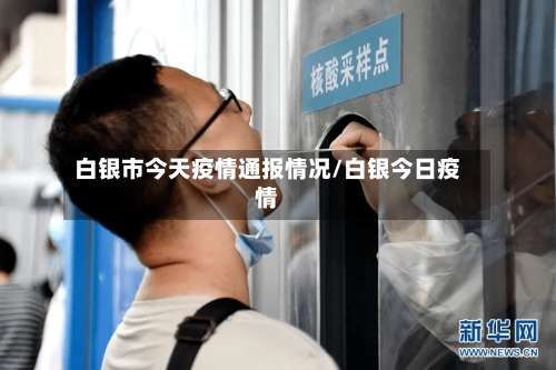 白银市今天疫情通报情况/白银今日疫情-第1张图片