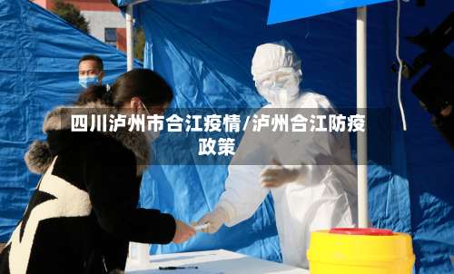 四川泸州市合江疫情/泸州合江防疫政策-第1张图片