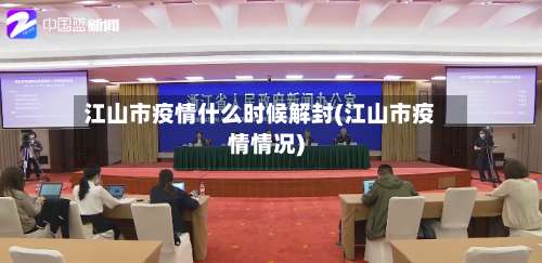 江山市疫情什么时候解封(江山市疫情情况)-第1张图片