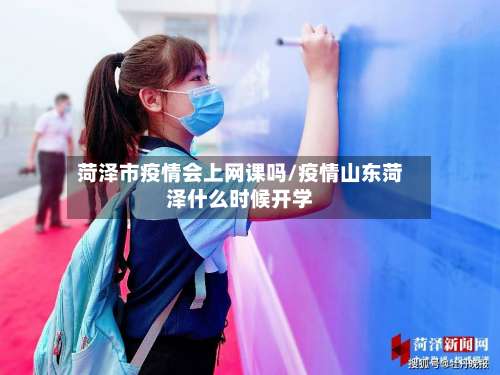 菏泽市疫情会上网课吗/疫情山东菏泽什么时候开学-第2张图片