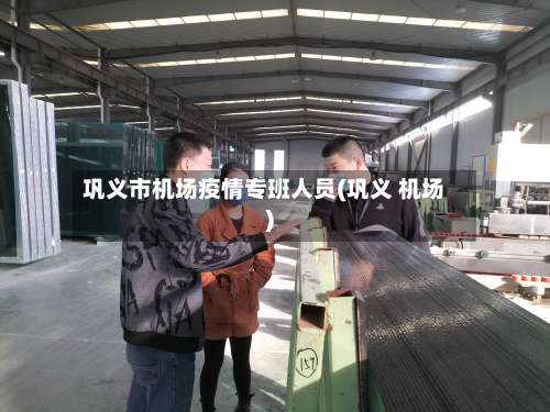 巩义市机场疫情专班人员(巩义 机场)-第3张图片