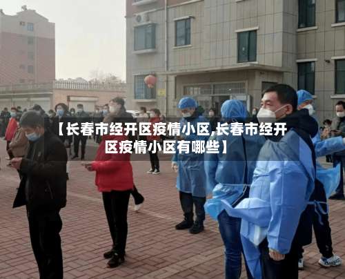 【长春市经开区疫情小区,长春市经开区疫情小区有哪些】-第3张图片