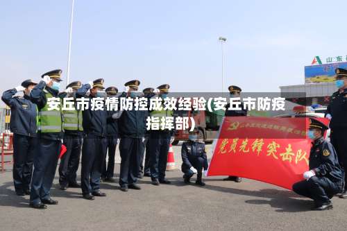 安丘市疫情防控成效经验(安丘市防疫指挥部)-第2张图片