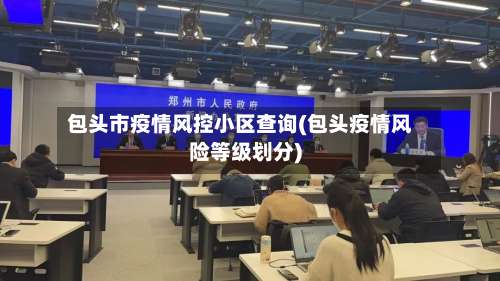 包头市疫情风控小区查询(包头疫情风险等级划分)-第3张图片