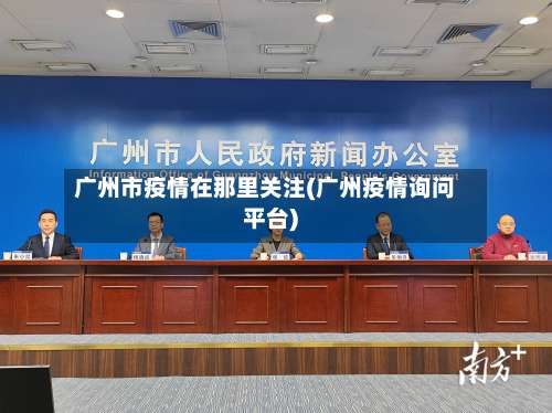 广州市疫情在那里关注(广州疫情询问平台)-第2张图片