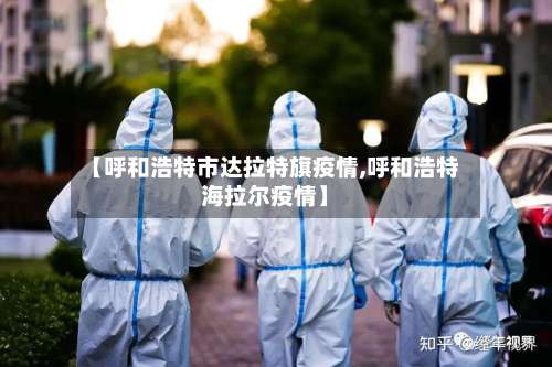 【呼和浩特市达拉特旗疫情,呼和浩特海拉尔疫情】-第3张图片