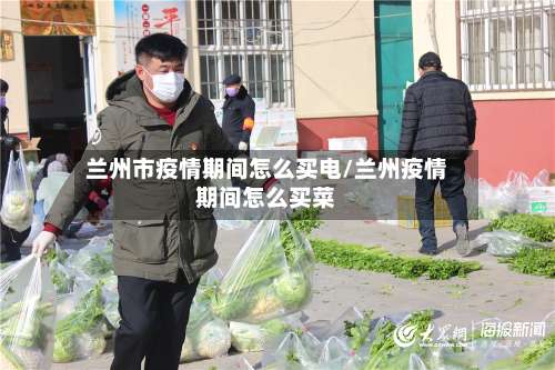 兰州市疫情期间怎么买电/兰州疫情期间怎么买菜-第1张图片