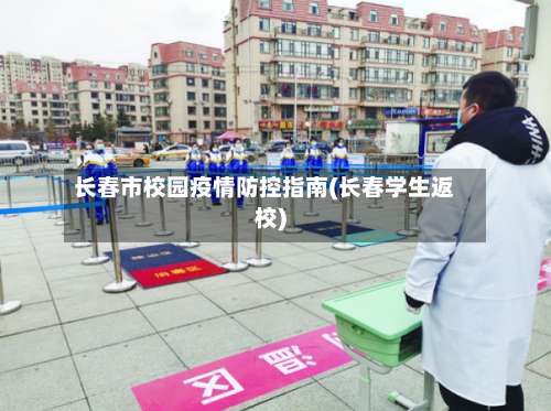 长春市校园疫情防控指南(长春学生返校)-第2张图片