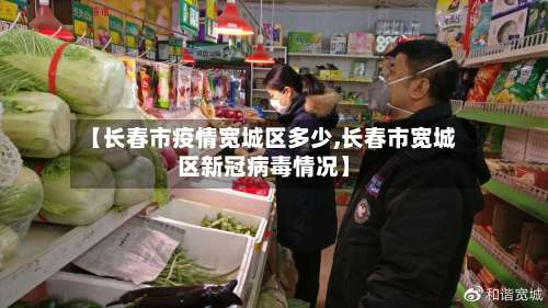 【长春市疫情宽城区多少,长春市宽城区新冠病毒情况】-第2张图片