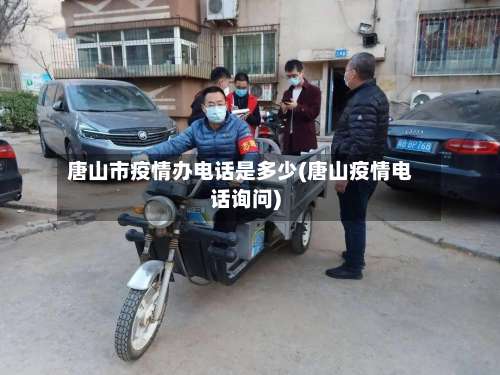 唐山市疫情办电话是多少(唐山疫情电话询问)-第1张图片