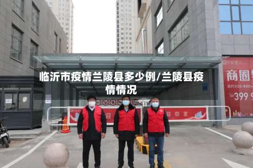 临沂市疫情兰陵县多少例/兰陵县疫情情况-第2张图片